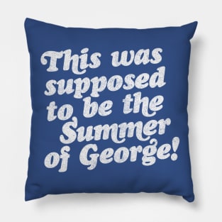 This Was Supposed To Be The Summer Of George! Pillow