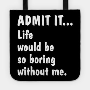 Life Is Boring Without Me Tote