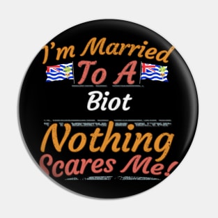 I'm Married To A Biot Nothing Scares Me - Gift for Biot From British Indian Ocean Territory Asia,Southern Asia, Pin