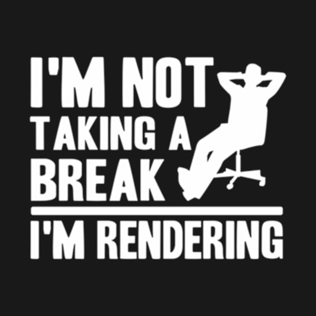 I'M Not Taking A Break I'M Rendering Movie Filmmaker by Sink-Lux