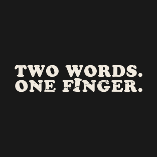 Offensive Adult Humor Two Words. One Finger. T-Shirt