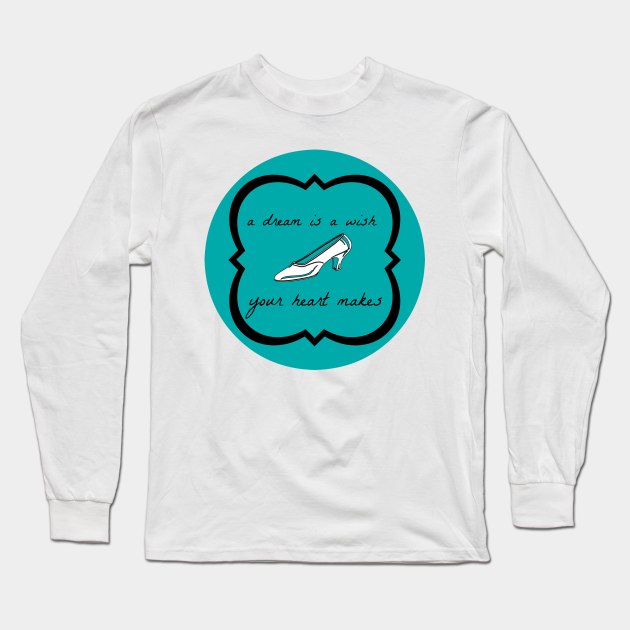 Cinderella A Dream Is A Wish Your Heart Makes Quote Tee Cinderella Long Sleeve T Shirt Teepublic