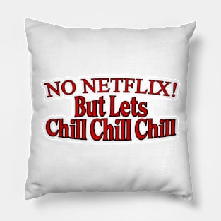 No Netflix But Lets Chill Chill Chill Pillow