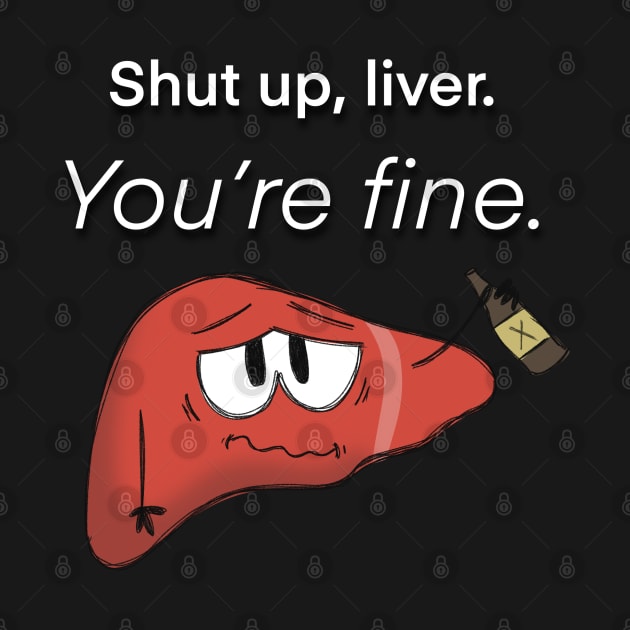 Shut up, Liver. You're fine. by BKArtwork