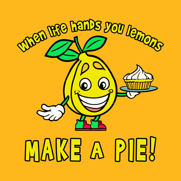 Funny When Life Hands You Lemons Make a Pie by Scarebaby