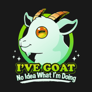 I've Goat No Idea What I'm Doing T-Shirt