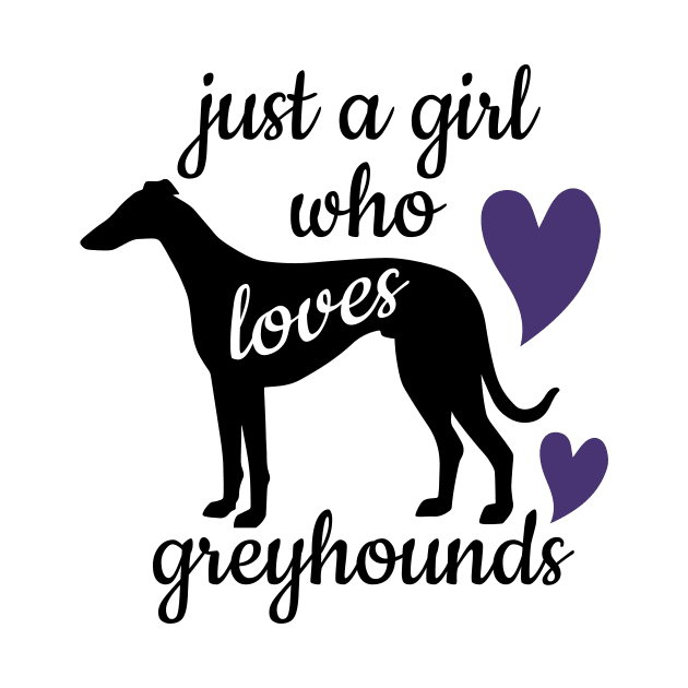 Just a Girl Who Loves Greyhounds by Houndie Love