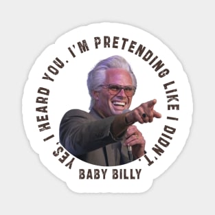 uncle baby billy: funny newest baby billy design with quote saying "YES, I HEARD YOU. I’M PRETENDING LIKE I DIDN’T" Magnet