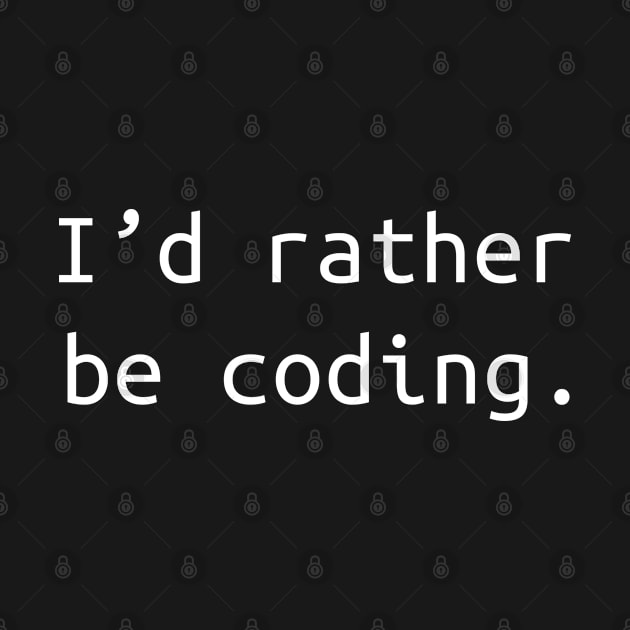 I'd rather be coding | Funny gift for Programmer Developer by qwertydesigns