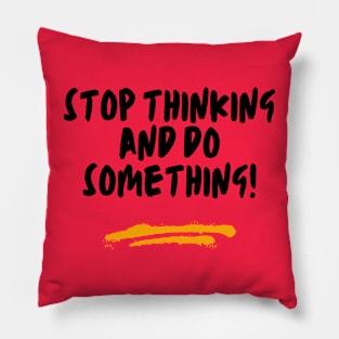 Stop Thinking & Do Something Pillow