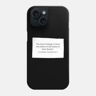 "The future belongs to those who believe in the beauty of their dreams." - Eleanor Roosevelt Inspirational Quote Phone Case