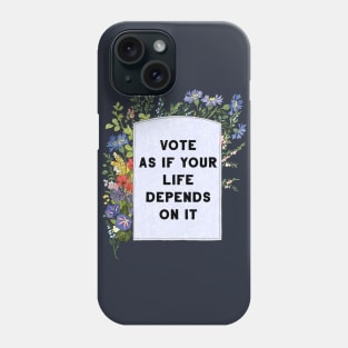 Vote as if your life depends on it Phone Case