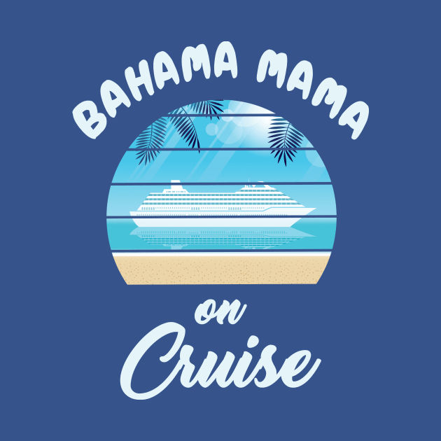 Bahama Mama on Cruise Cruising Vacation Trip T-Shirt by Antzyzzz