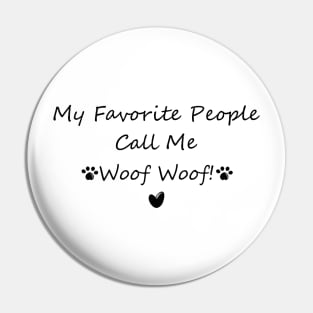 My Favorite People Call Me Woof Woof! Pin
