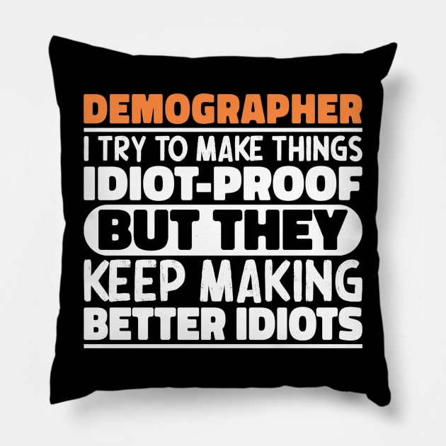 Demographer I Try To Make Things Idiot Proof But They Keep Making Better Idiots Pillow by The Design Hup