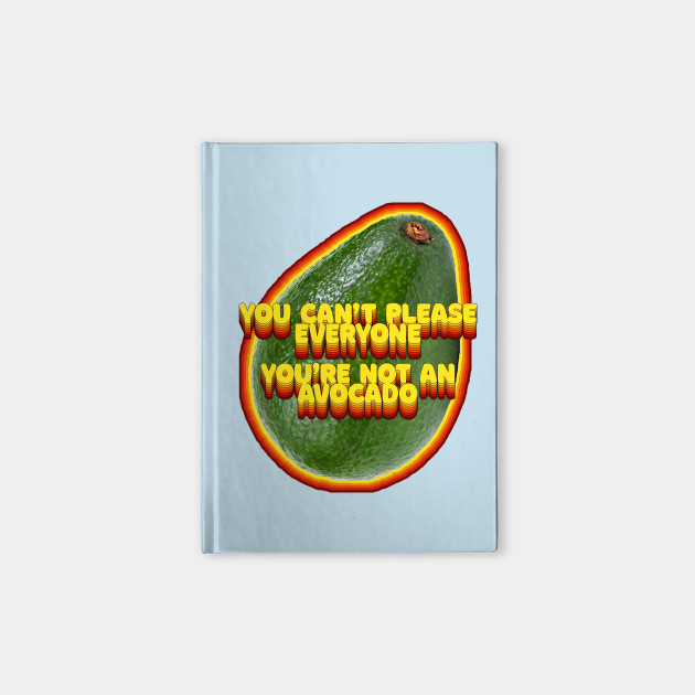 You Can T Please Everyone You Re Not An Avocado Humor Slogan