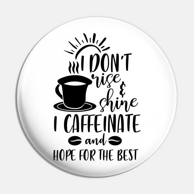 I Don't Rise and Shine I Caffeinate and Hope For the Best Pin by DANPUBLIC