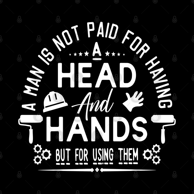 A MAN IS NOT PAID FOR  HAVING HEAD  AND HANDS  BUT FOR USING THEM by RubyCollection