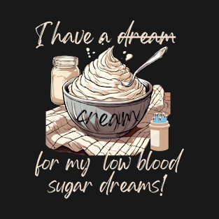 I Have a Cream, for my Low Blood Sugar Dreams! T-Shirt