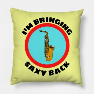 I'm Bringing Saxy Back - Saxophone Musical Instrument Pun Pillow