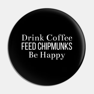 Drink Coffee Feed Chipmunks Be Happy Pin