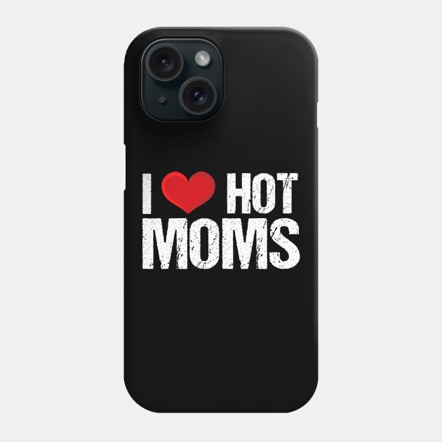 I Love Hot Moms Phone Case by potch94