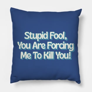 Stupid Fool, You Are Forcing Me To Kill You! Pillow