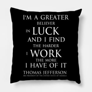 I'm a greater believer in luck, and I find the harder I work the more I have of it (white) Pillow