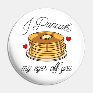 I Pancake My Eyes Off You Pin