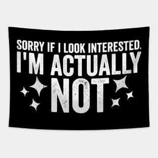 Sorry If I Look Interested I'm Actually Not Funny Sarcastic Sarcasm Humor Statement Tapestry