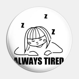 Always Tired. Pin