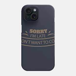 Sorry I'm Late I Didn't Want To Come Tee Tshirt Phone Case