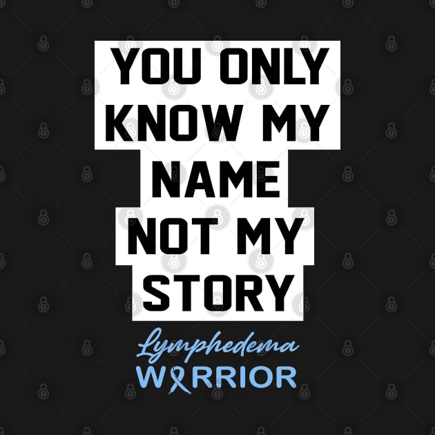 Lymphedema Awareness You Only Know My Name by KHANH HUYEN