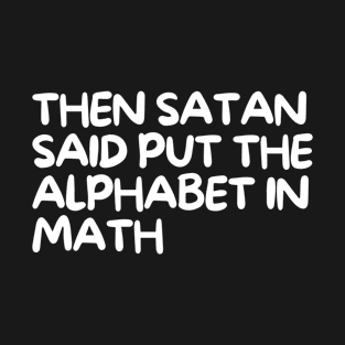 Then Satan Said Put The Alphabet In Math T-Shirt