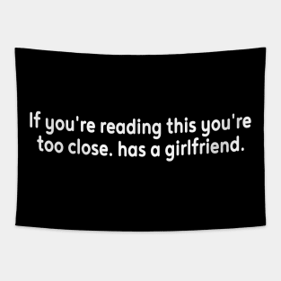 If you can read this you are too close he has a Girlfriend Tapestry