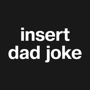 insert dad joke T-Shirt