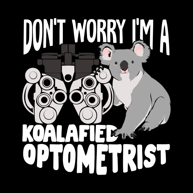 Don't Worry I'm A Koalafied Optometrist by Dolde08