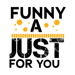funny a just for you T-Shirt