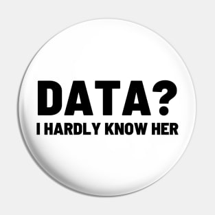 Data? I hardly know her Pin