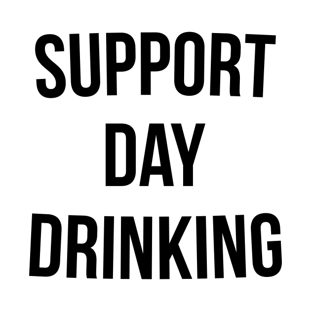 Support Day Drinking T-Shirt Funny Drinking Gift Shirt by RedYolk