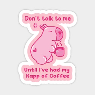 Don't talk to me, until I've had my Kapp of Coffee - Khat&Kappibara Magnet