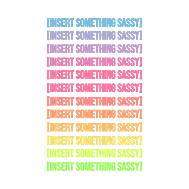 Insert Something Sassy by RainbowAndJackson