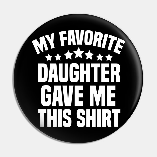 My Favorite Daughter Gave Me This Shirt Pin by cuffiz