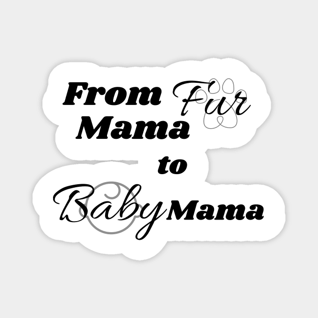 Fur mama to baby mama Magnet by SereniTee Designs