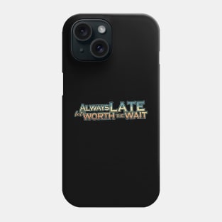 Always late but worth the wait Phone Case