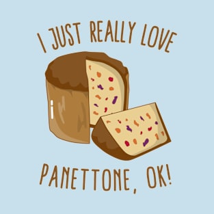 I Just Really Love Panettone, Ok! T-Shirt