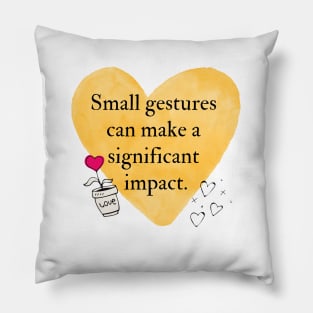 Small gestures can make a significant impact Pillow