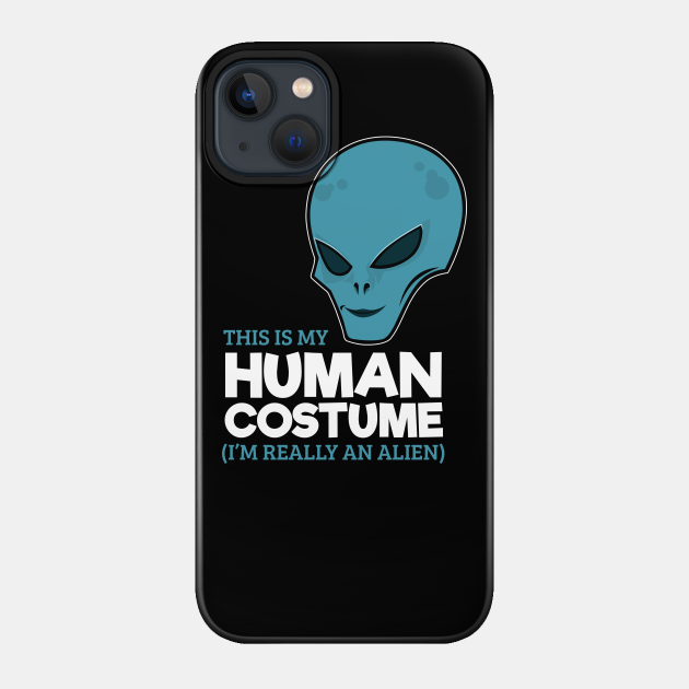 This is my Human Costume I'm really an Alien - Ufos - Phone Case