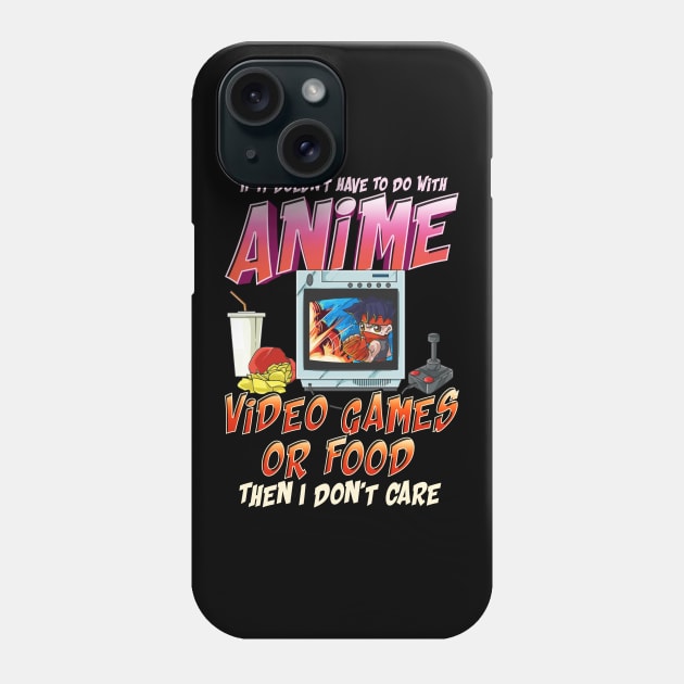 Isn't About Anime Video Games Or Food? I Dont Care Phone Case by theperfectpresents