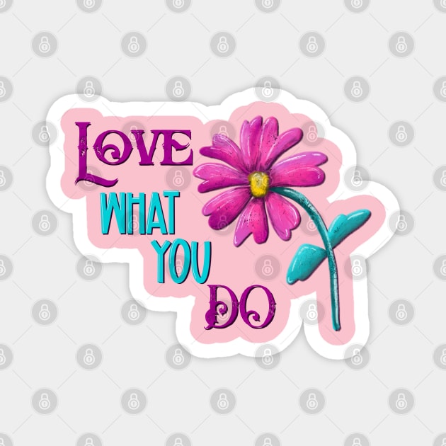 Love what you do Magnet by Veronica Morales Designer